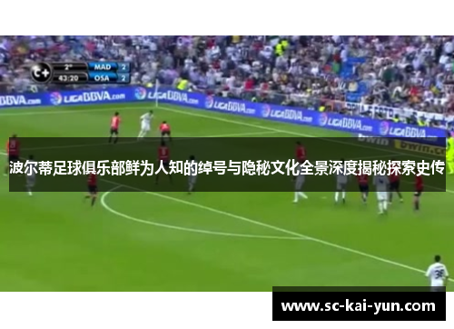 波尔蒂足球俱乐部鲜为人知的绰号与隐秘文化全景深度揭秘探索史传