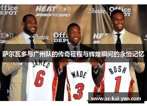 萨尔瓦多与广州队的传奇征程与辉煌瞬间的永恒记忆 萨尔瓦多与广州队的传奇征程与辉煌瞬间的永恒记忆