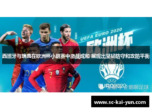 西班牙与瑞典在欧洲杯小组赛中激战成和 展现出坚韧防守和攻防平衡