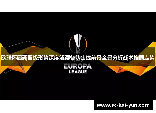 欧联杯最新晋级形势深度解读各队出线前景全景分析战术格局走势 欧联杯最新晋级形势深度解读各队出线前景全景分析战术格局走势